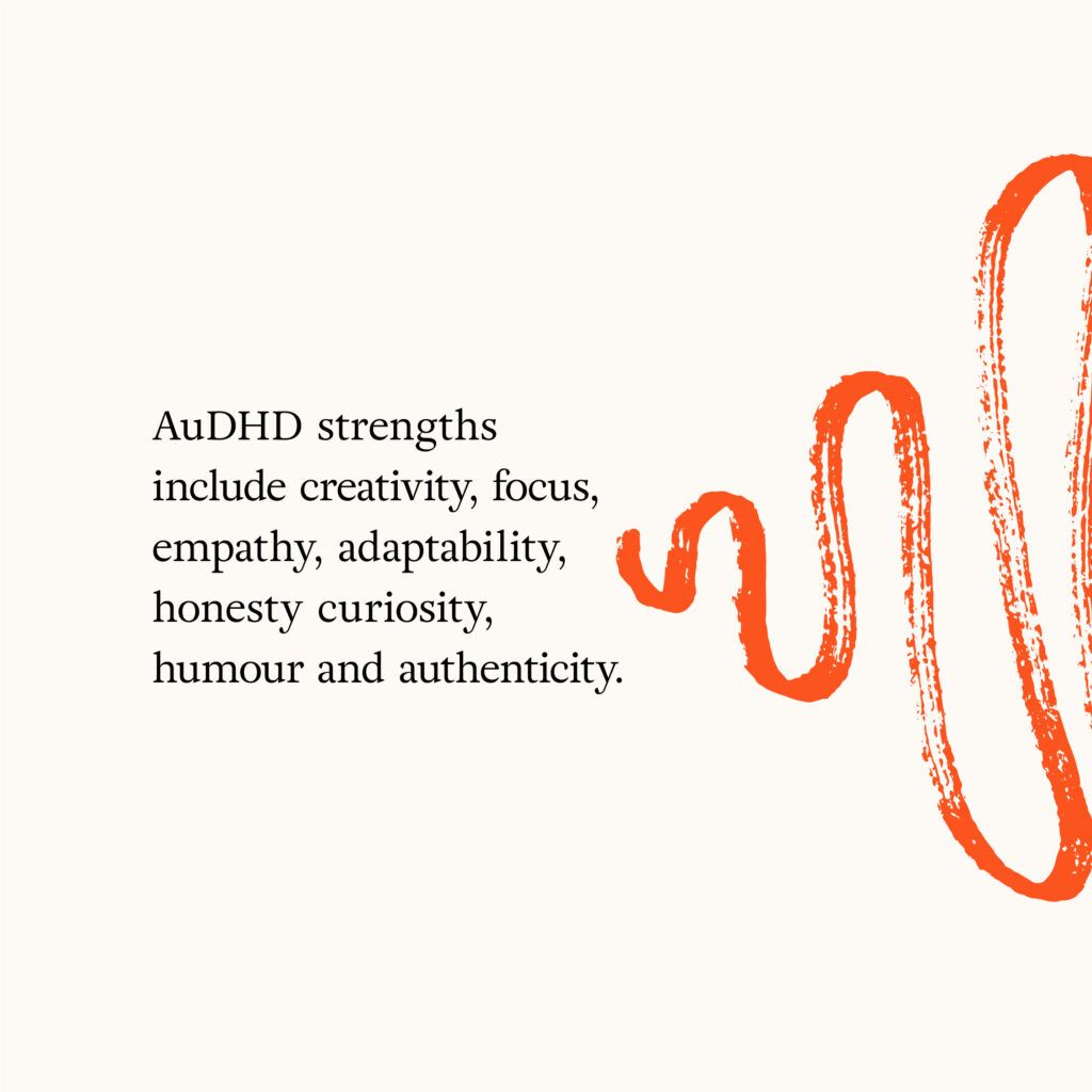 the image shows the text 'AuDHD strengths include creativity, focus, empathy, adaptability, honesty, curiousity, humour and authenticity.' in a block in black letetrs in the centre left of the format on a cream coloured background. on the right hand side starts a meandering orange scetched line becoming taller.